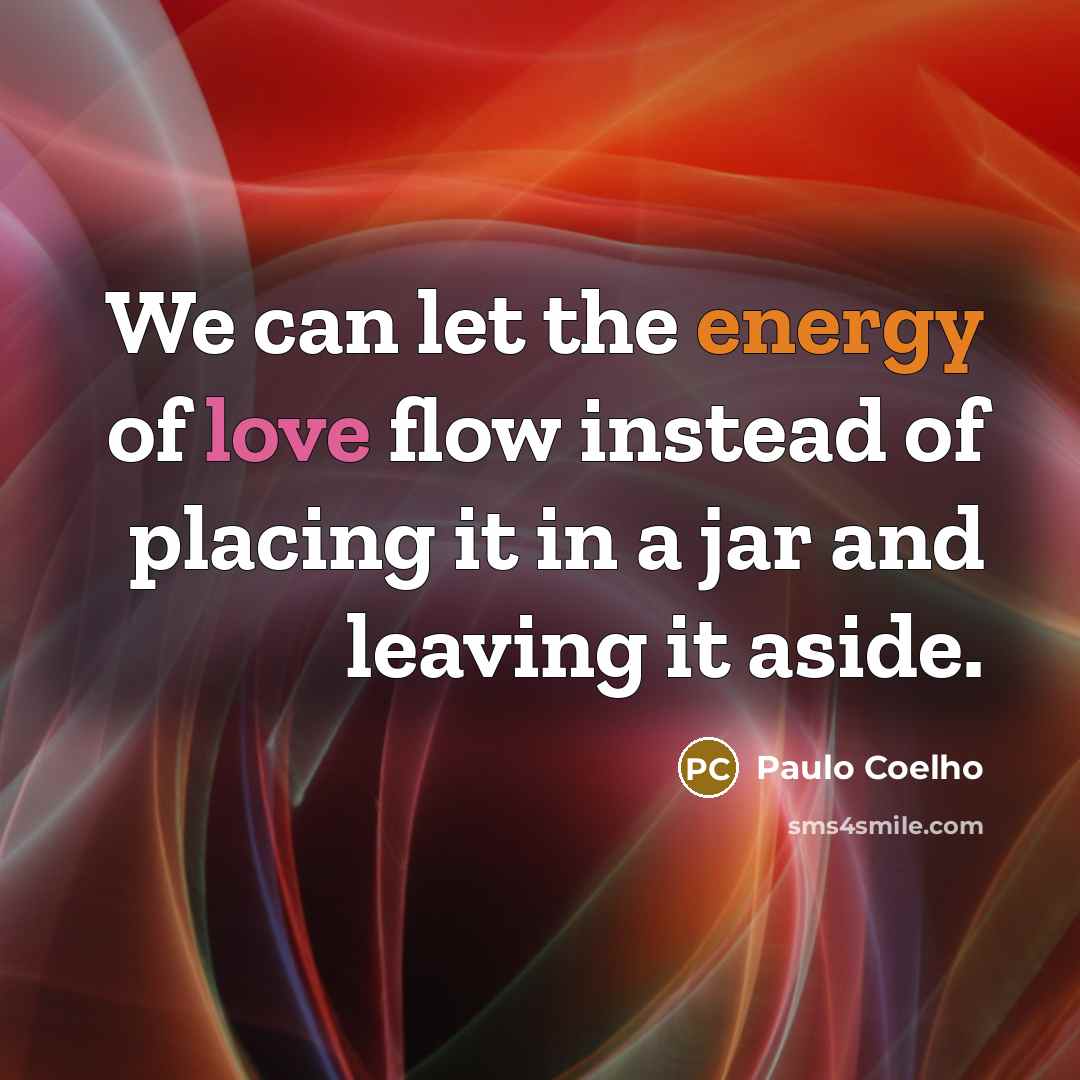 “We can let the energy of love flow instead of…” quote by Paulo Coelho