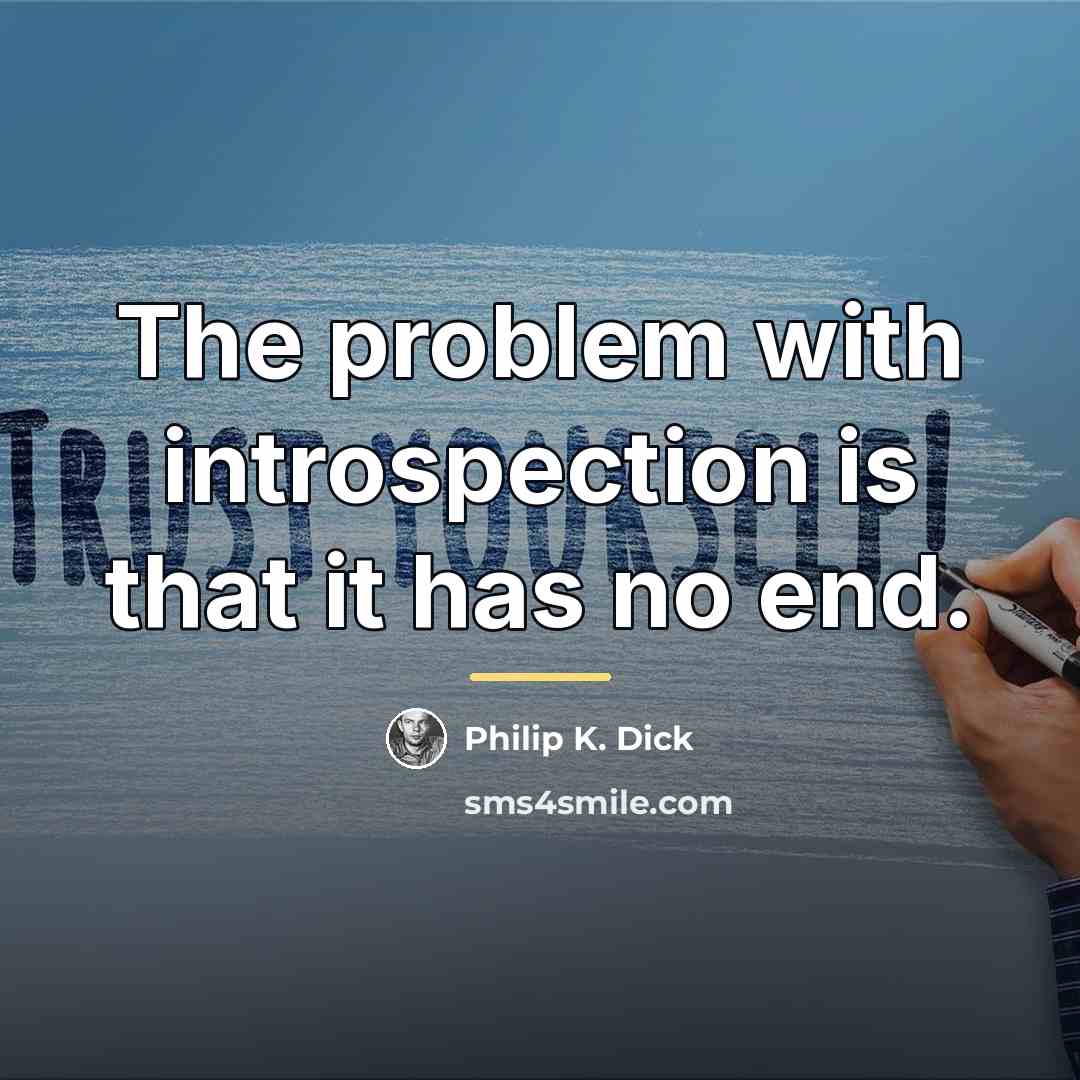 “The problem with introspection is that it has no end.…” quote by Philip K. Dick