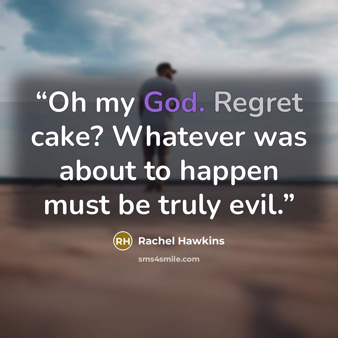 “Oh my God. Regret cake? Whatever was about to happen must be truly evil.” quote by Rachel Hawkins