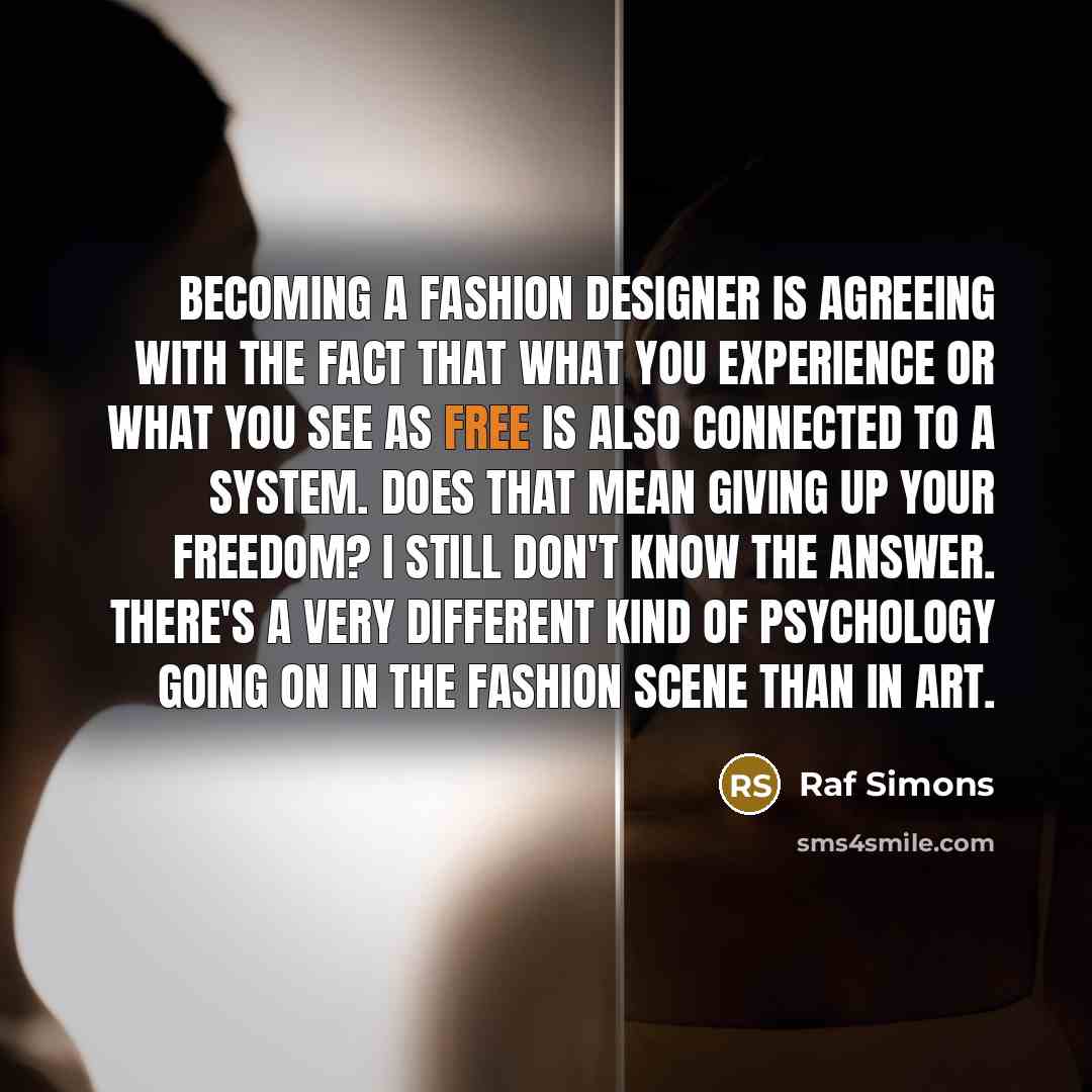 “Becoming a fashion designer is agreeing with the fact that…” quote by Raf Simons