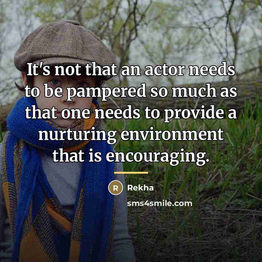 “It's not that an actor needs to be pampered so…” quote by Rekha