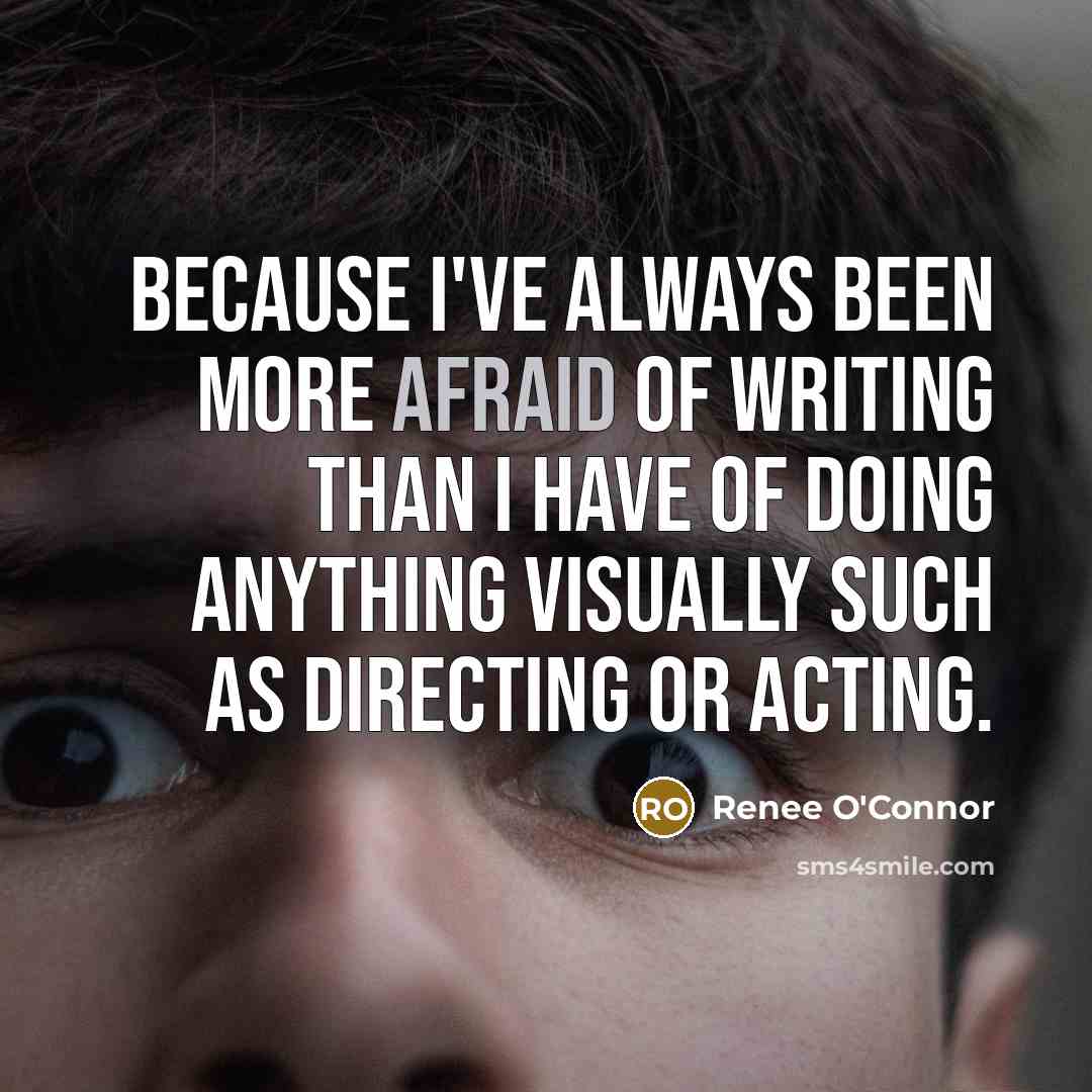 “Because I've always been more afraid of writing than I…” quote by Renee O'Connor