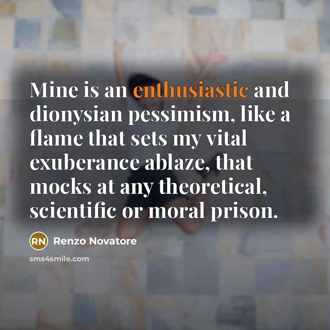 “Mine is an enthusiastic and dionysian pessimism, like a flame…” quote by Renzo Novatore