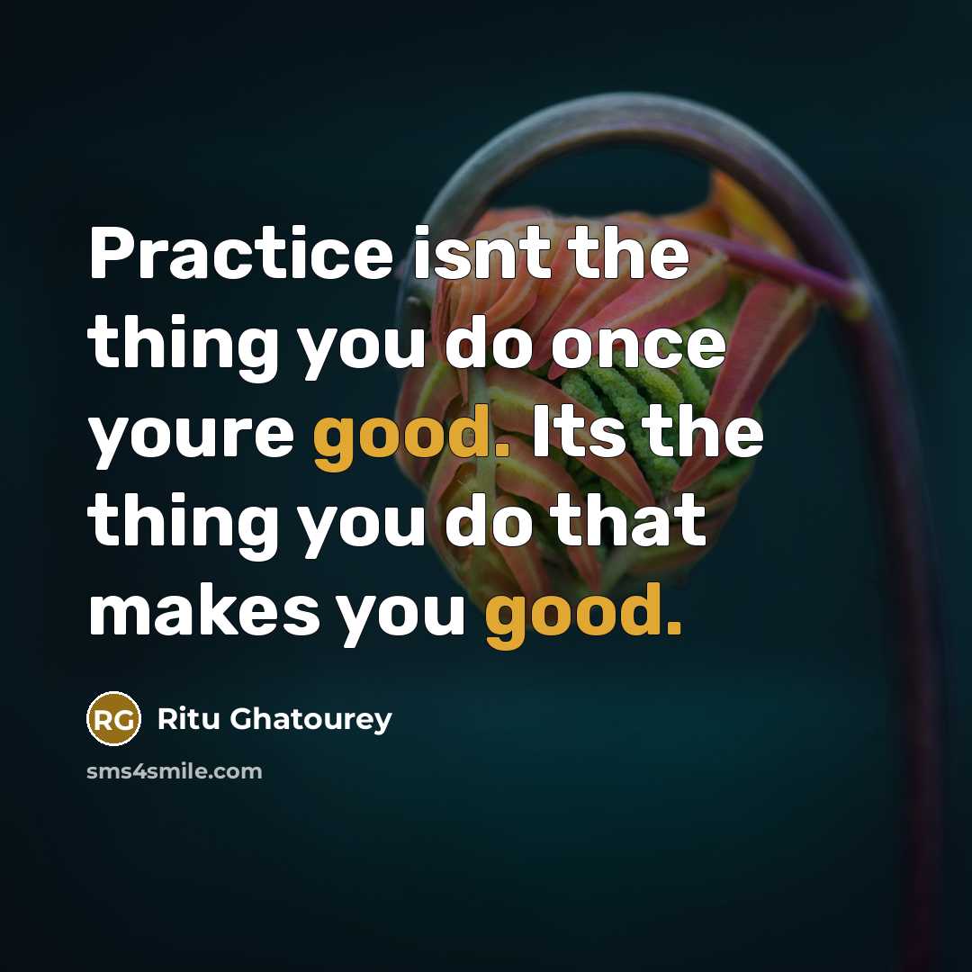 “Practice isnt the thing you do once youre good. Its…” quote by Ritu Ghatourey