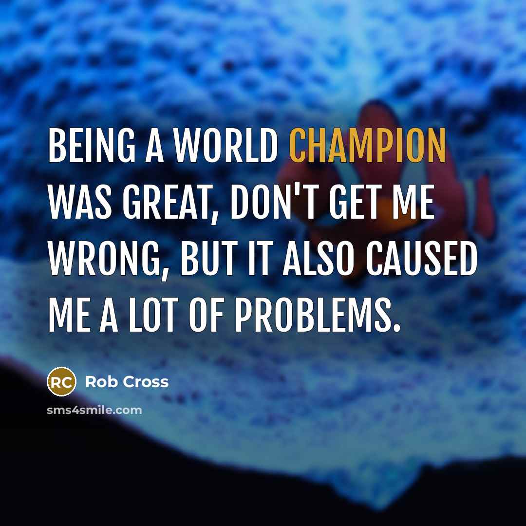 “Being a world champion was great, don't get me wrong,…” quote by Rob Cross