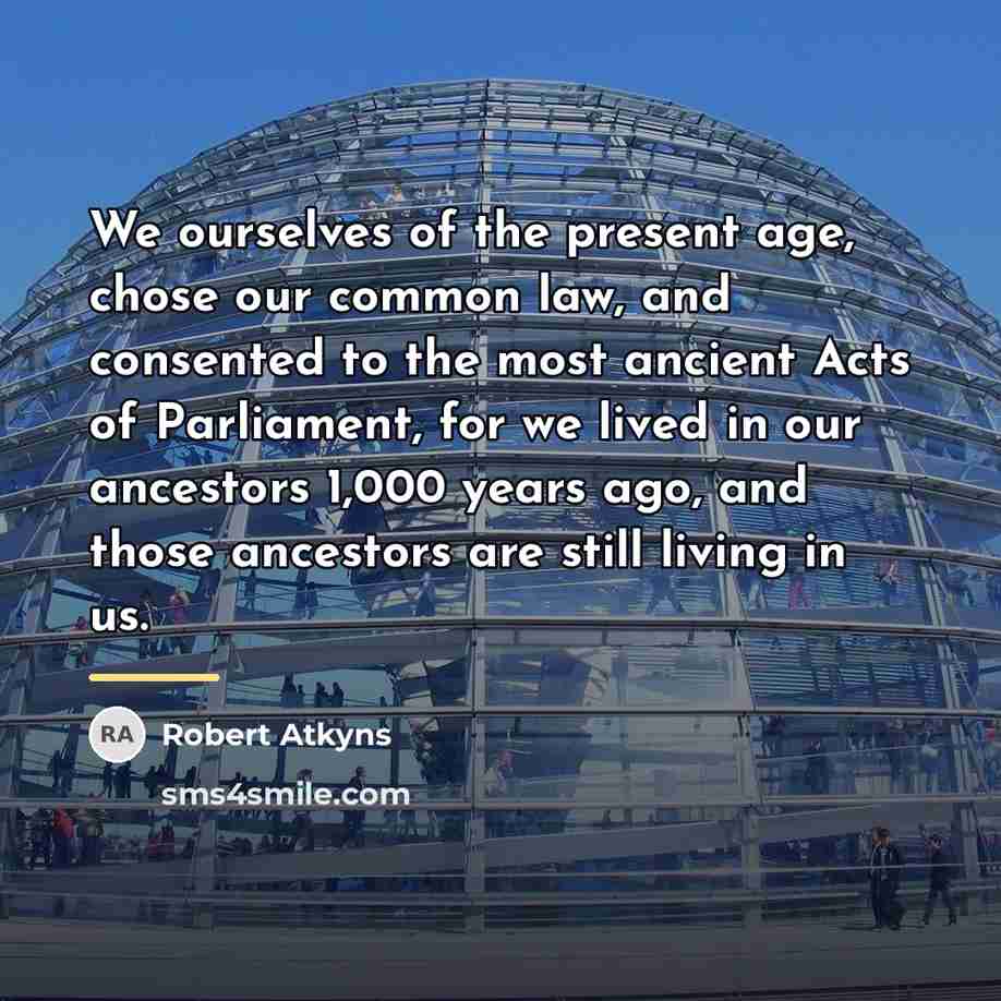 “We ourselves of the present age, chose our common law,…” quote by Robert Atkyns
