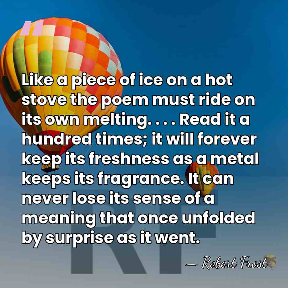 Like a piece of ice on a hot stove the poem must&hellip; - Robert Frost