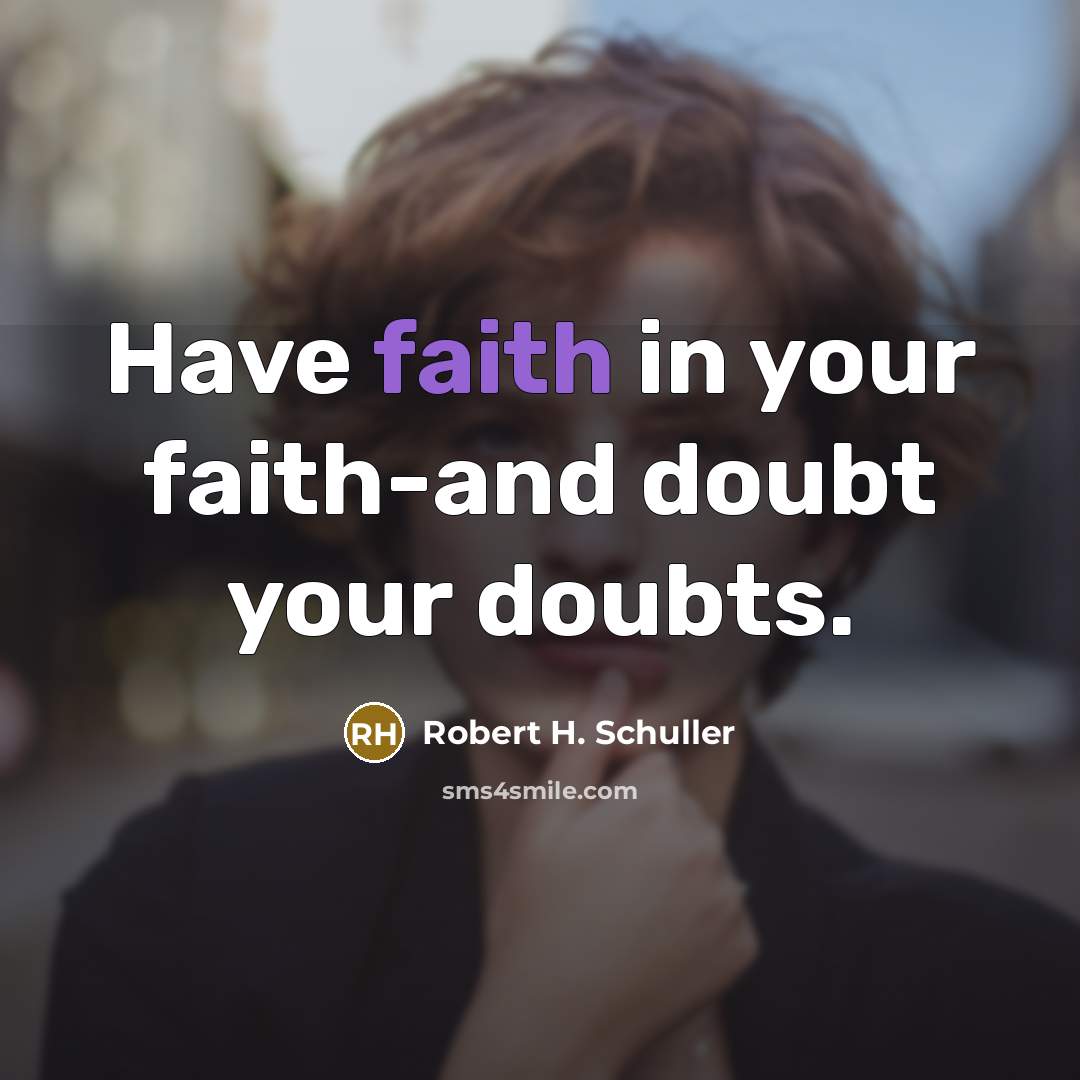 “Have faith in your faith-and doubt your doubts.…” quote by Robert H. Schuller