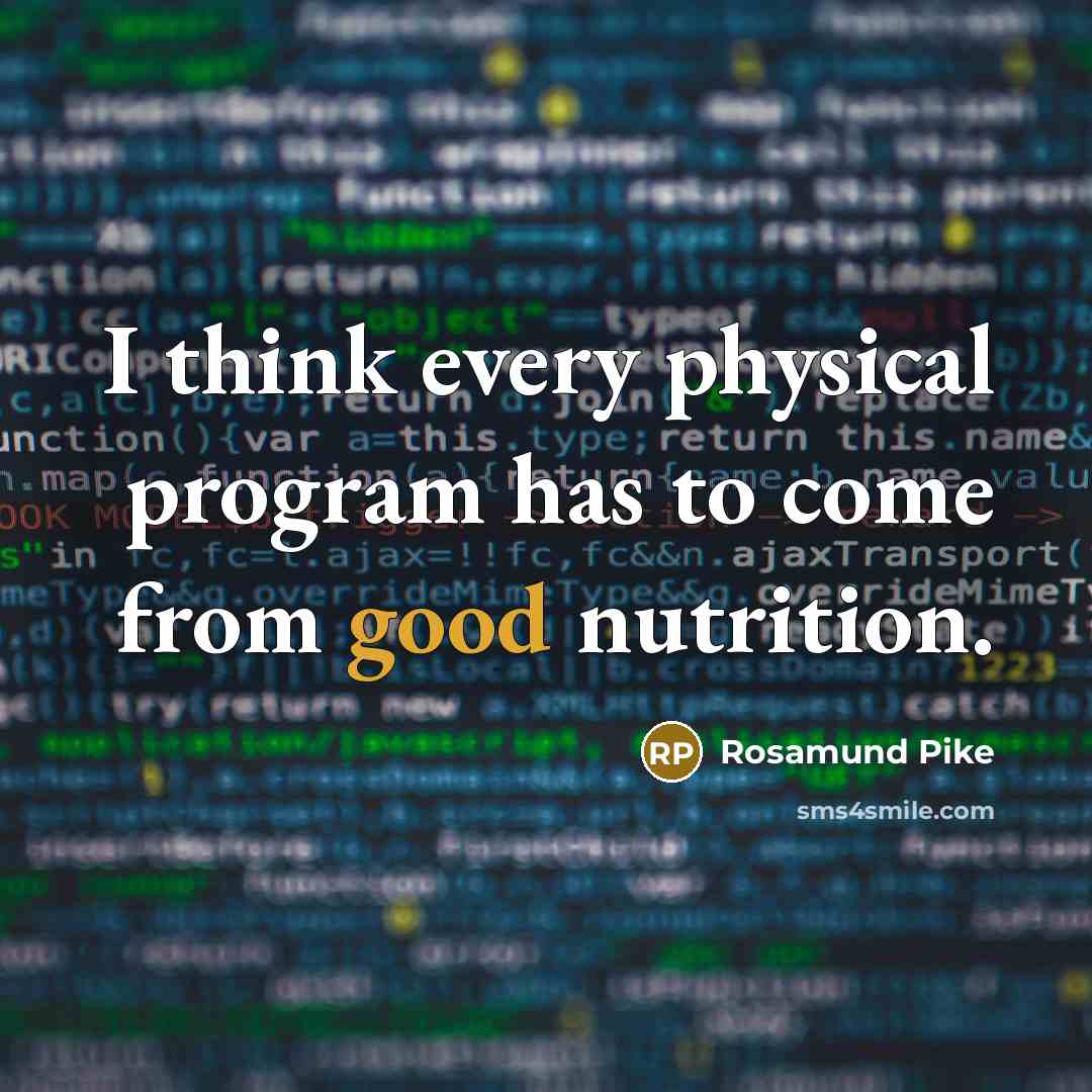 “I think every physical program has to come from good…” quote by Rosamund Pike