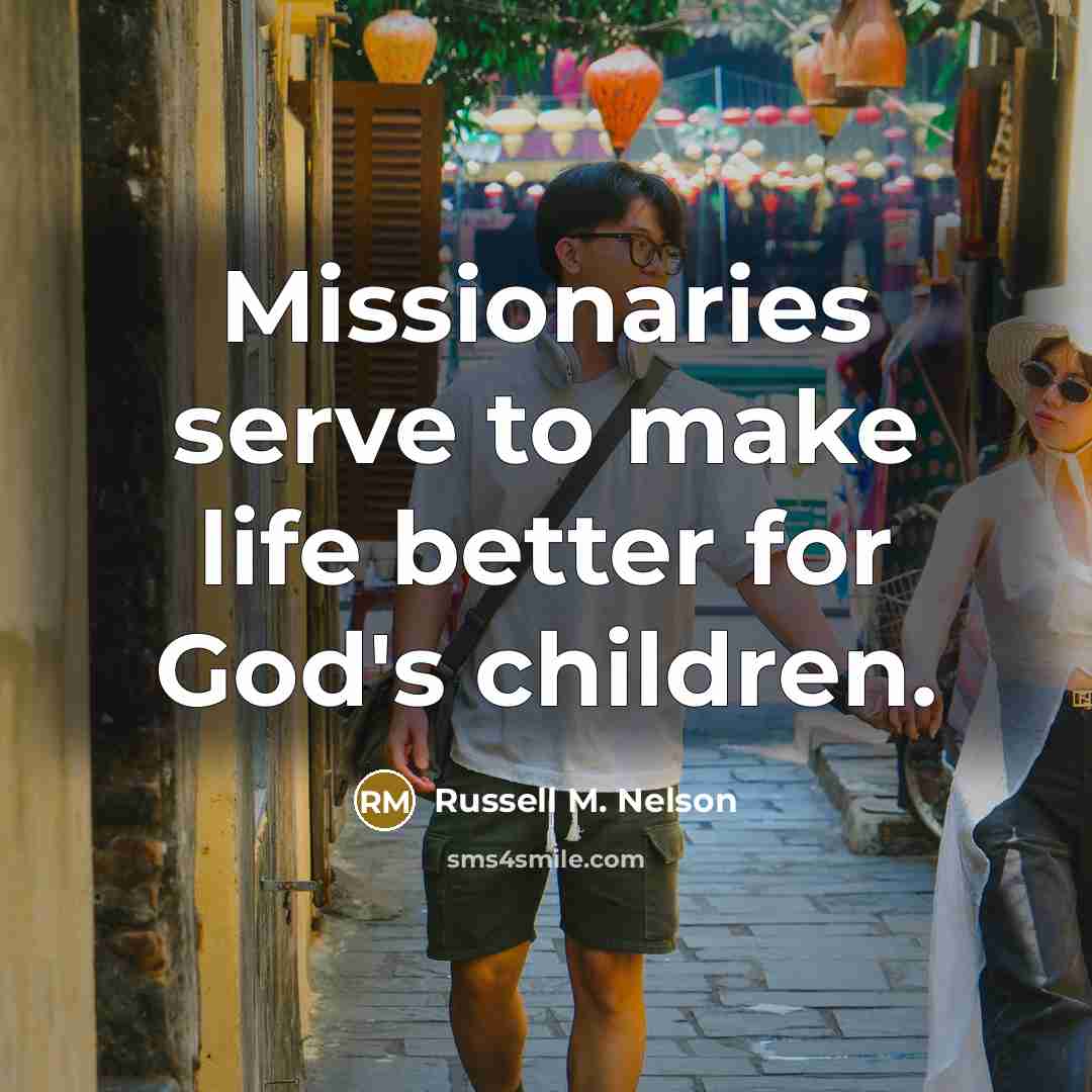 “Missionaries serve to make life better for God's children.…” quote by Russell M. Nelson
