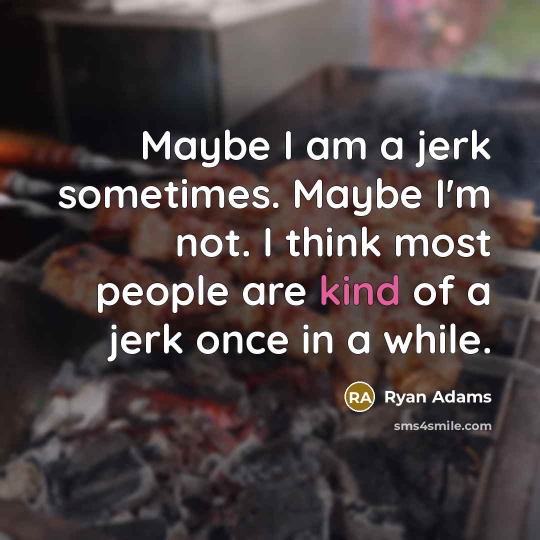 “Maybe I am a jerk sometimes. Maybe I'm not. I…” quote by Ryan Adams