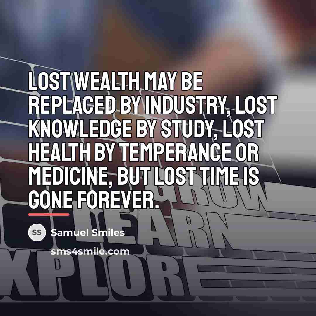 “Lost wealth may be replaced by industry, lost knowledge by…” quote by Samuel Smiles