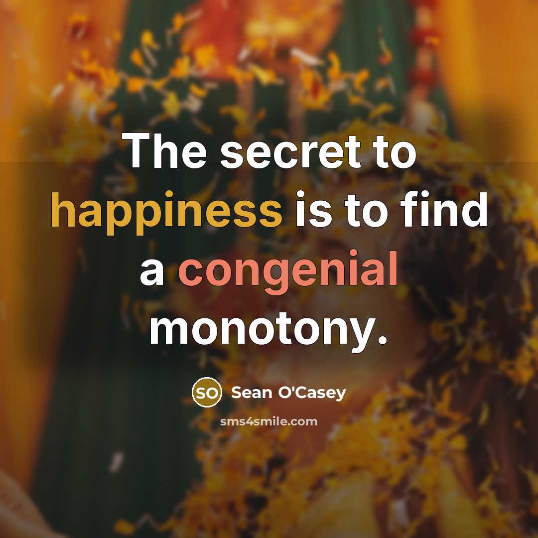 “The secret to happiness is to find a congenial monotony.…” quote by Sean O'Casey