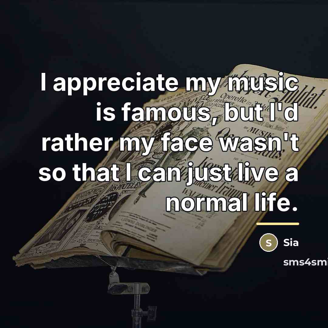“I appreciate my music is famous, but I'd rather my…” quote by Sia