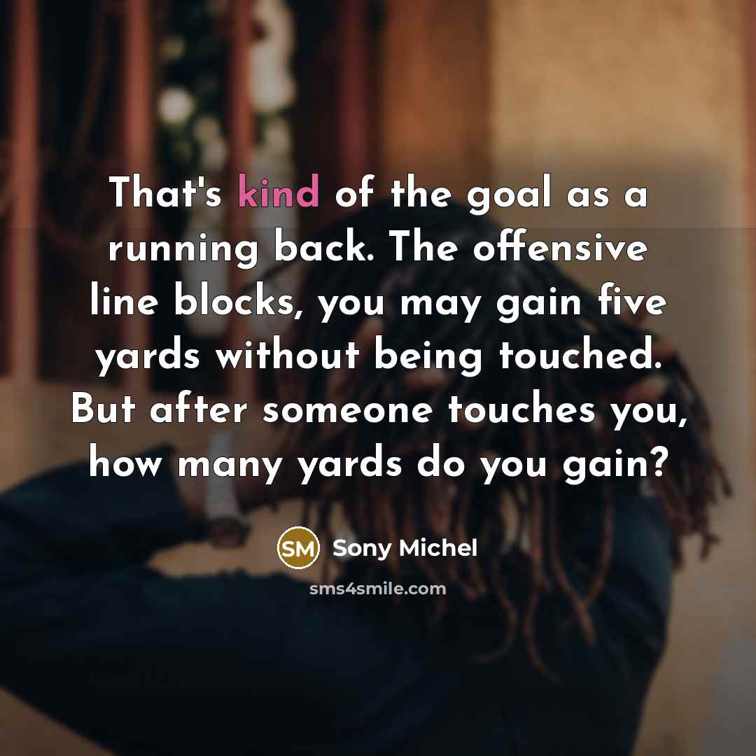 “That's kind of the goal as a running back. The…” quote by Sony Michel