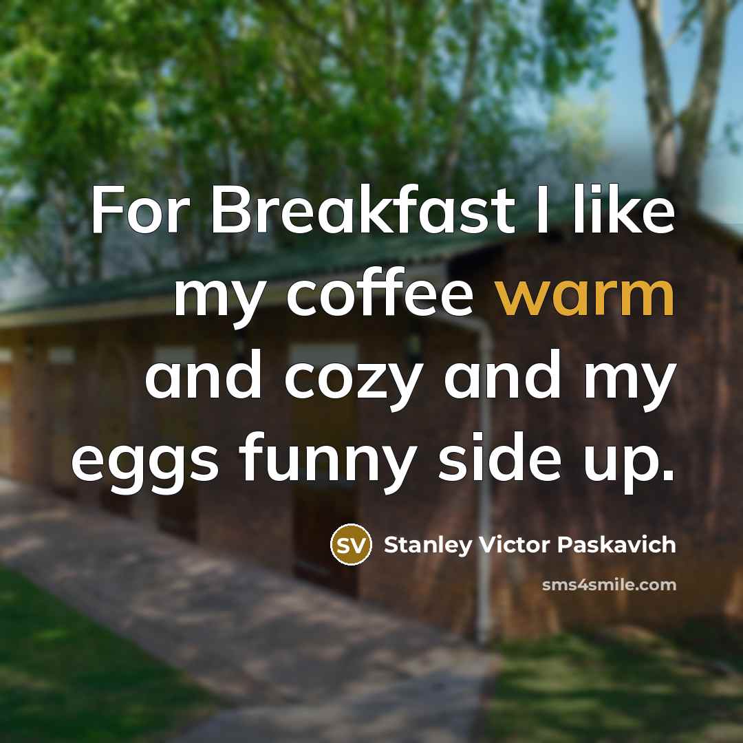 “For Breakfast I like my coffee warm and cozy and…” quote by Stanley Victor Paskavich