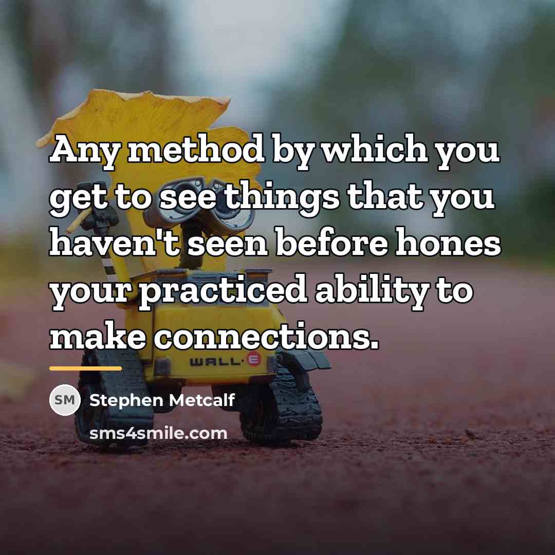 “Any method by which you get to see things that…” quote by Stephen Metcalf