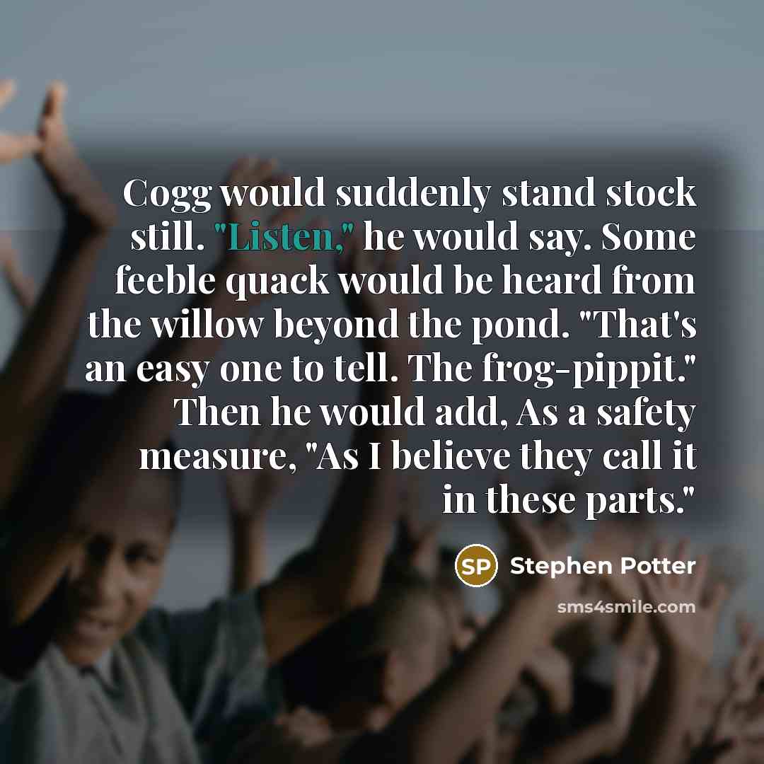 “Cogg would suddenly stand stock still. "Listen," he would say.…” quote by Stephen Potter
