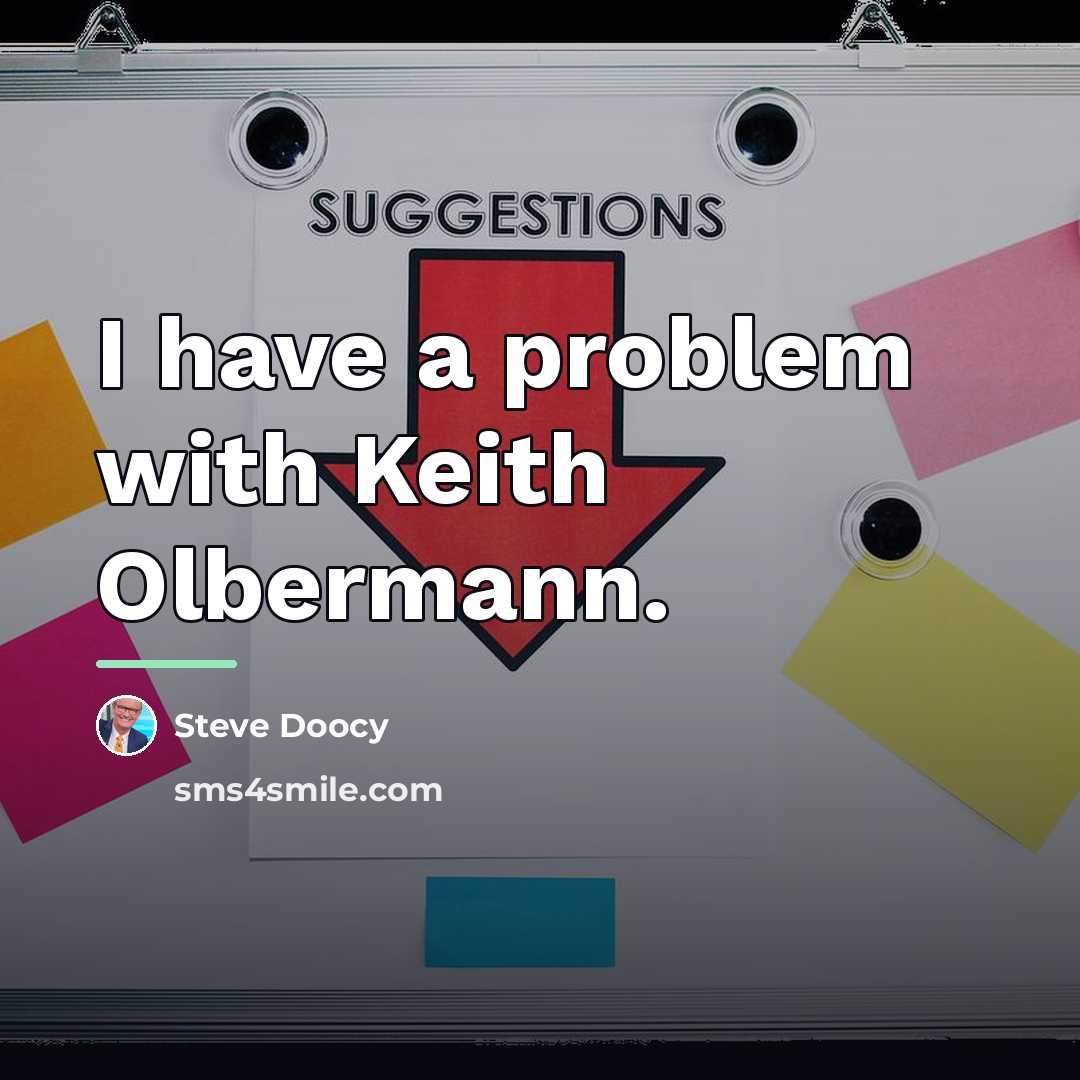 “I have a problem with Keith Olbermann.…” quote by Steve Doocy