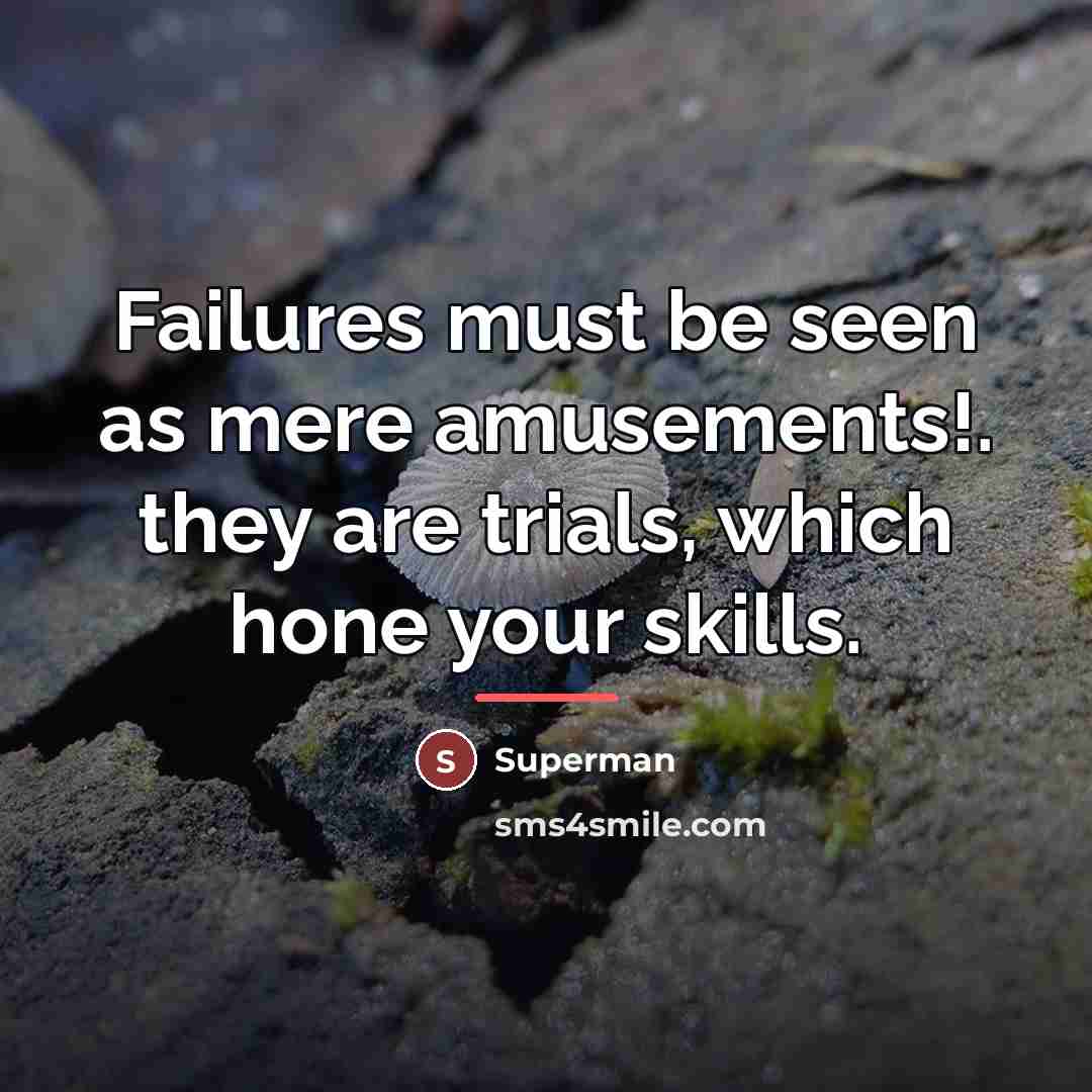 “Failures must be seen as mere amusements!. they are trials,…” quote by Superman