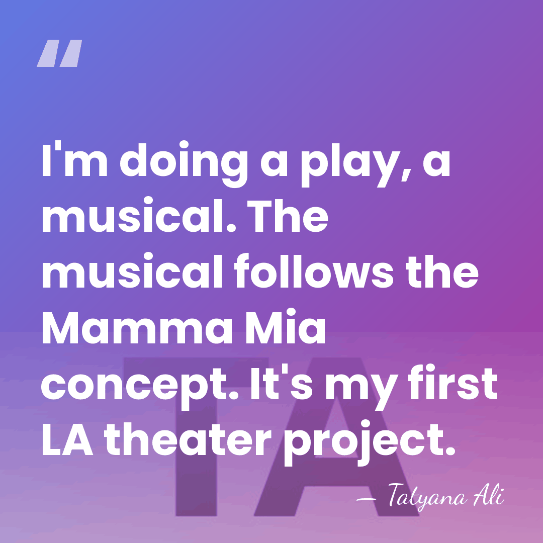 I'm doing a play, a musical. The musical follows the Mamma Mia&hellip; - Tatyana Ali