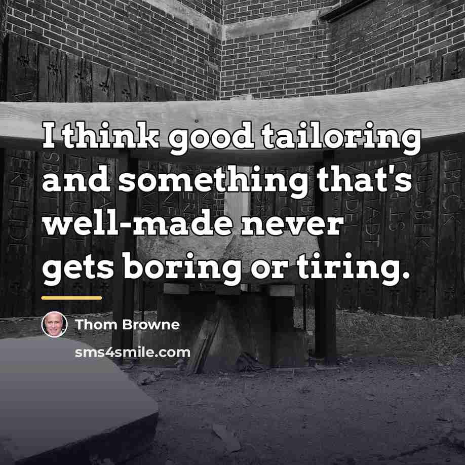 “I think good tailoring and something that's well-made never gets…” quote by Thom Browne