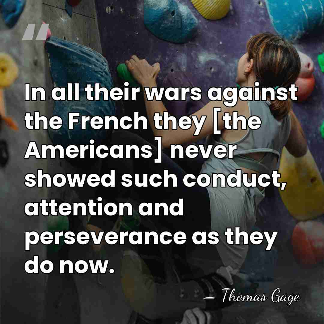 In all their wars against the French they [the Americans] never showed&hellip; - Thomas Gage