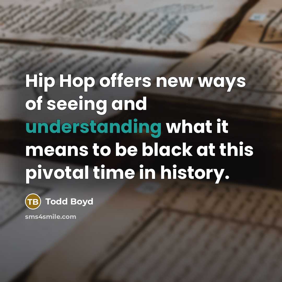 “Hip Hop offers new ways of seeing and understanding what…” quote by Todd Boyd