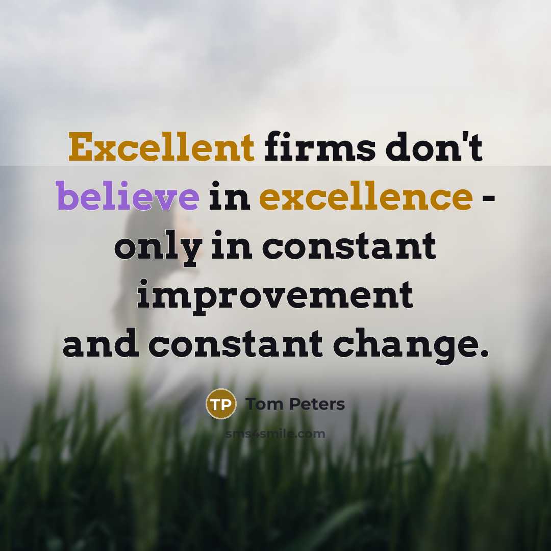 “Excellent firms don't believe in excellence - only in constant…” quote by Tom Peters