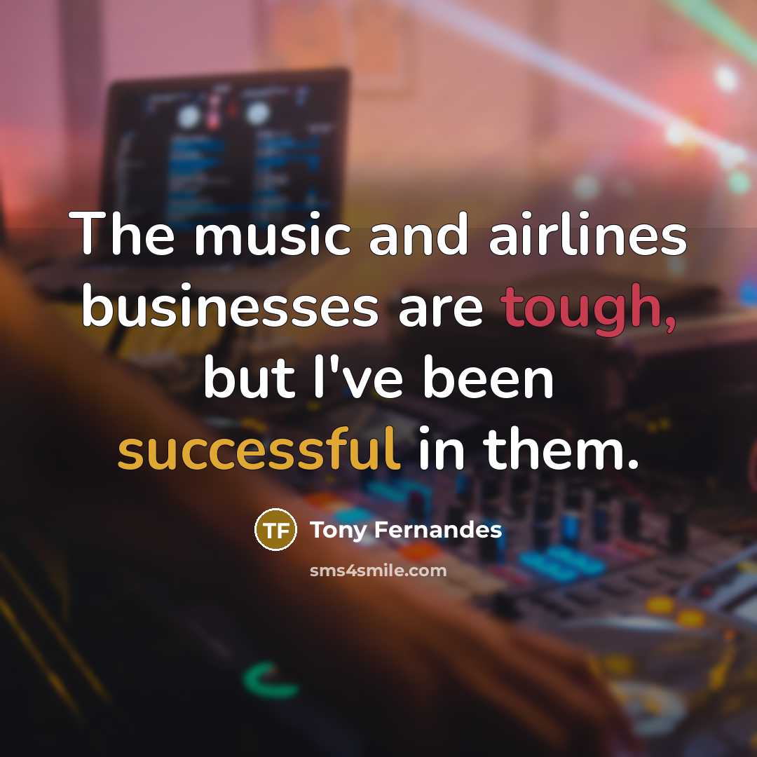 “The music and airlines businesses are tough, but I've been…” quote by Tony Fernandes