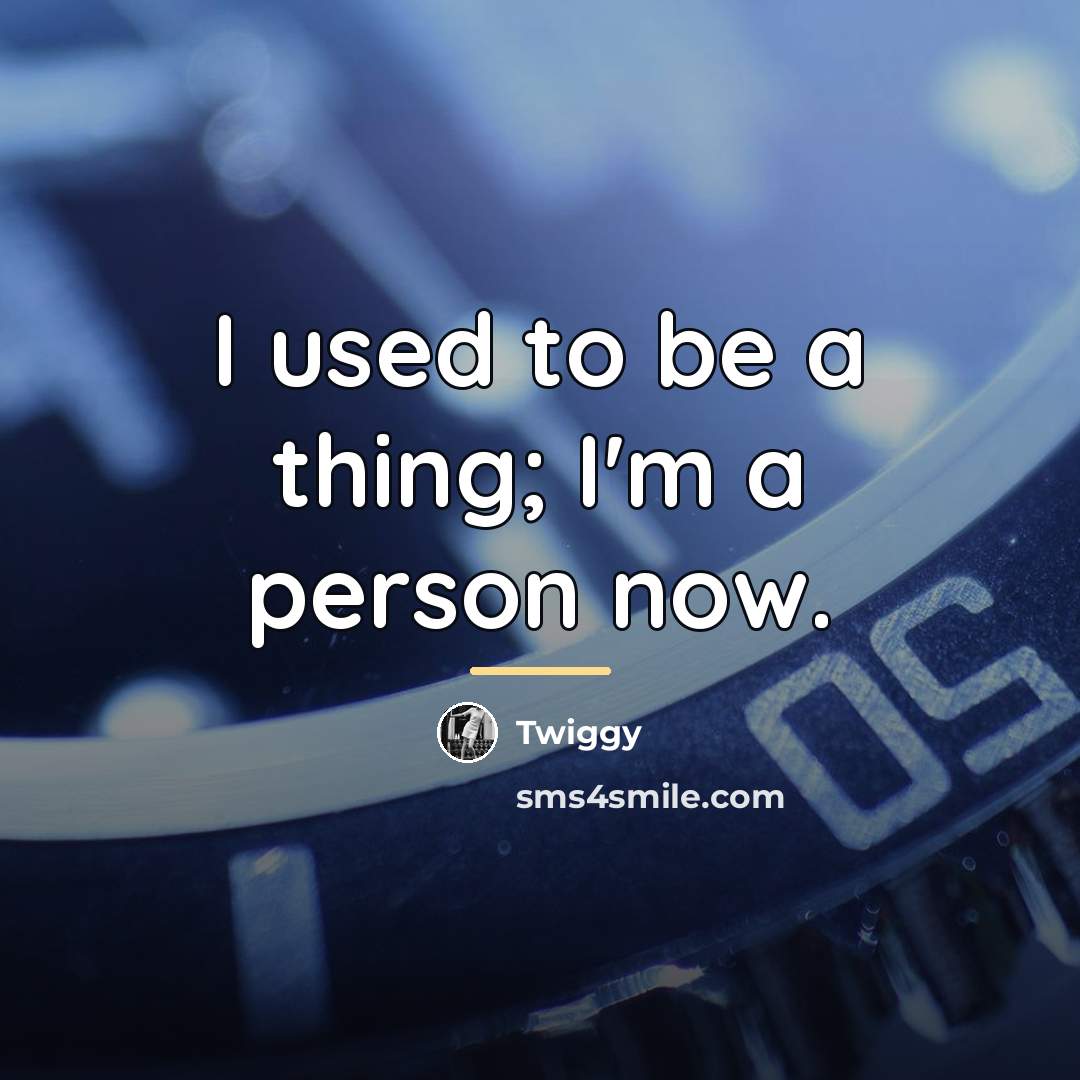 “I used to be a thing; I'm a person now.…” quote by Twiggy