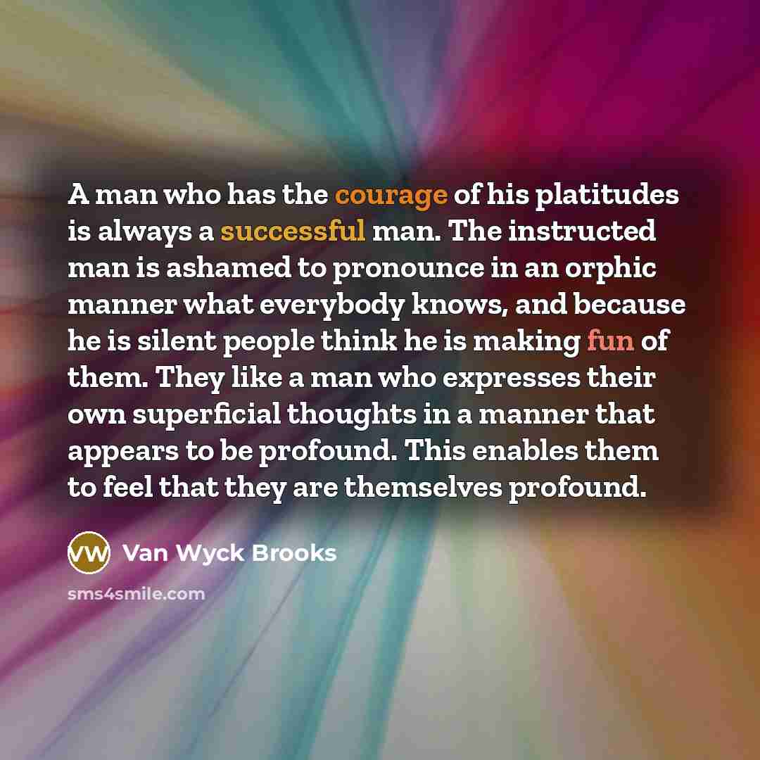 “A man who has the courage of his platitudes is…” quote by Van Wyck Brooks