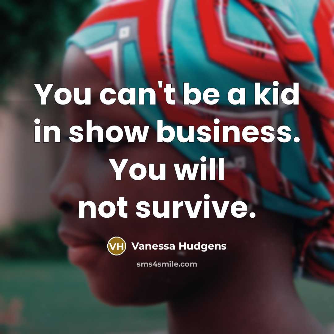 “You can't be a kid in show business. You will…” quote by Vanessa Hudgens