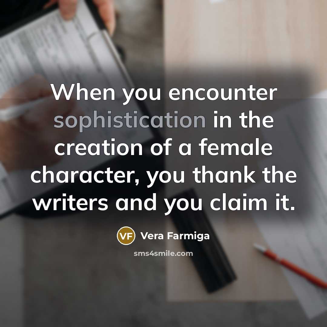 “When you encounter sophistication in the creation of a female…” quote by Vera Farmiga