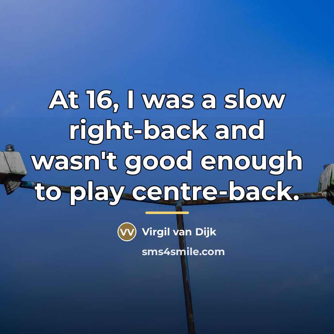 “At 16, I was a slow right-back and wasn't good…” quote by Virgil van Dijk