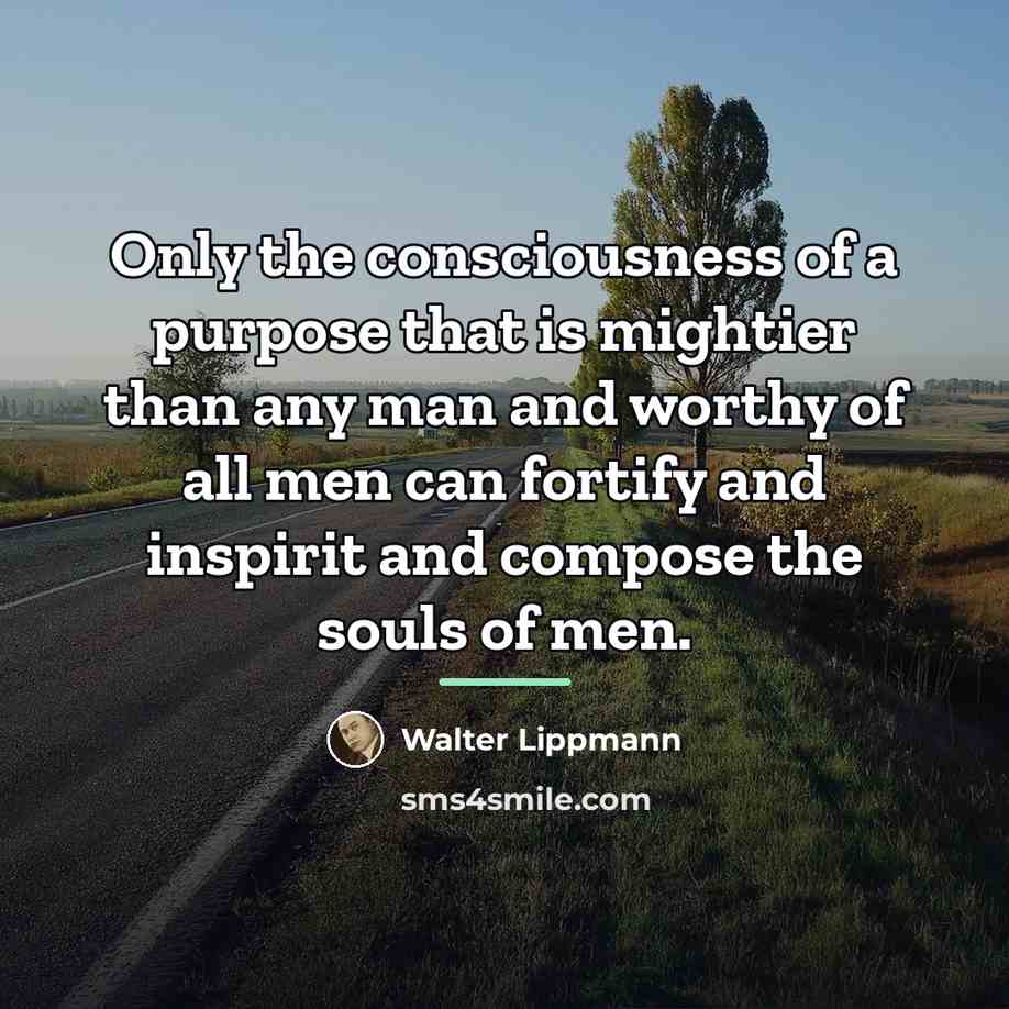 “Only the consciousness of a purpose that is mightier than…” quote by Walter Lippmann