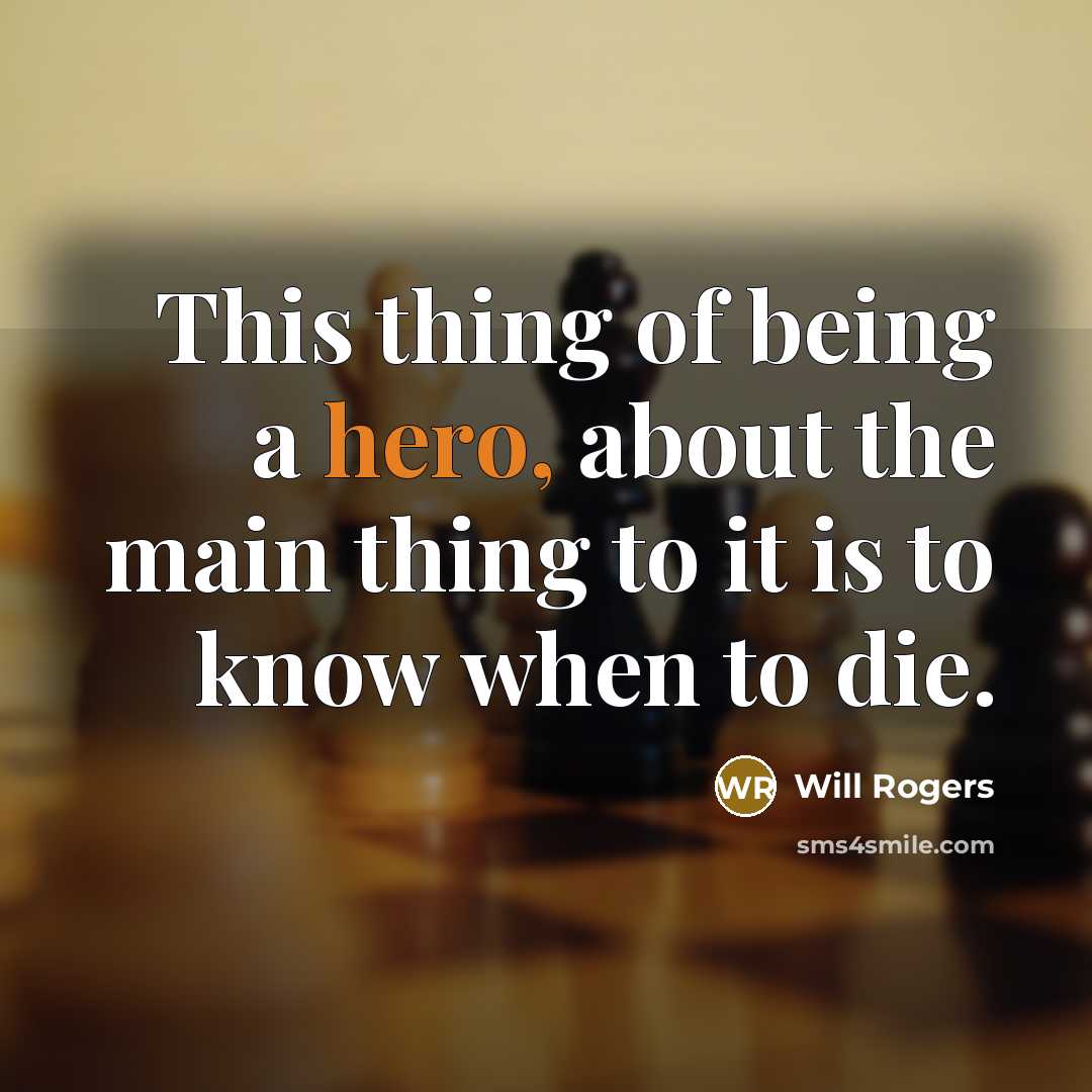 “This thing of being a hero, about the main thing…” quote by Will Rogers