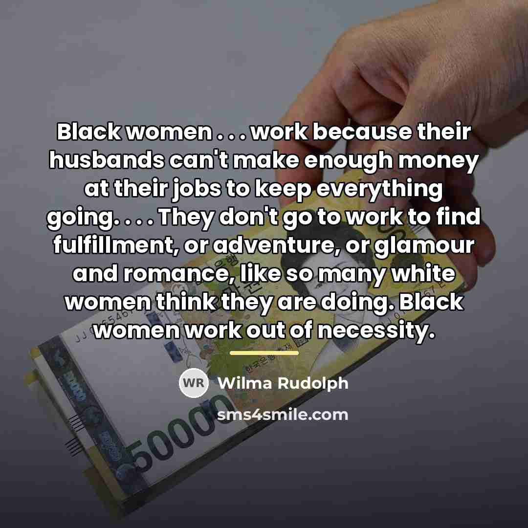 “Black women . . . work because their husbands can't…” quote by Wilma Rudolph