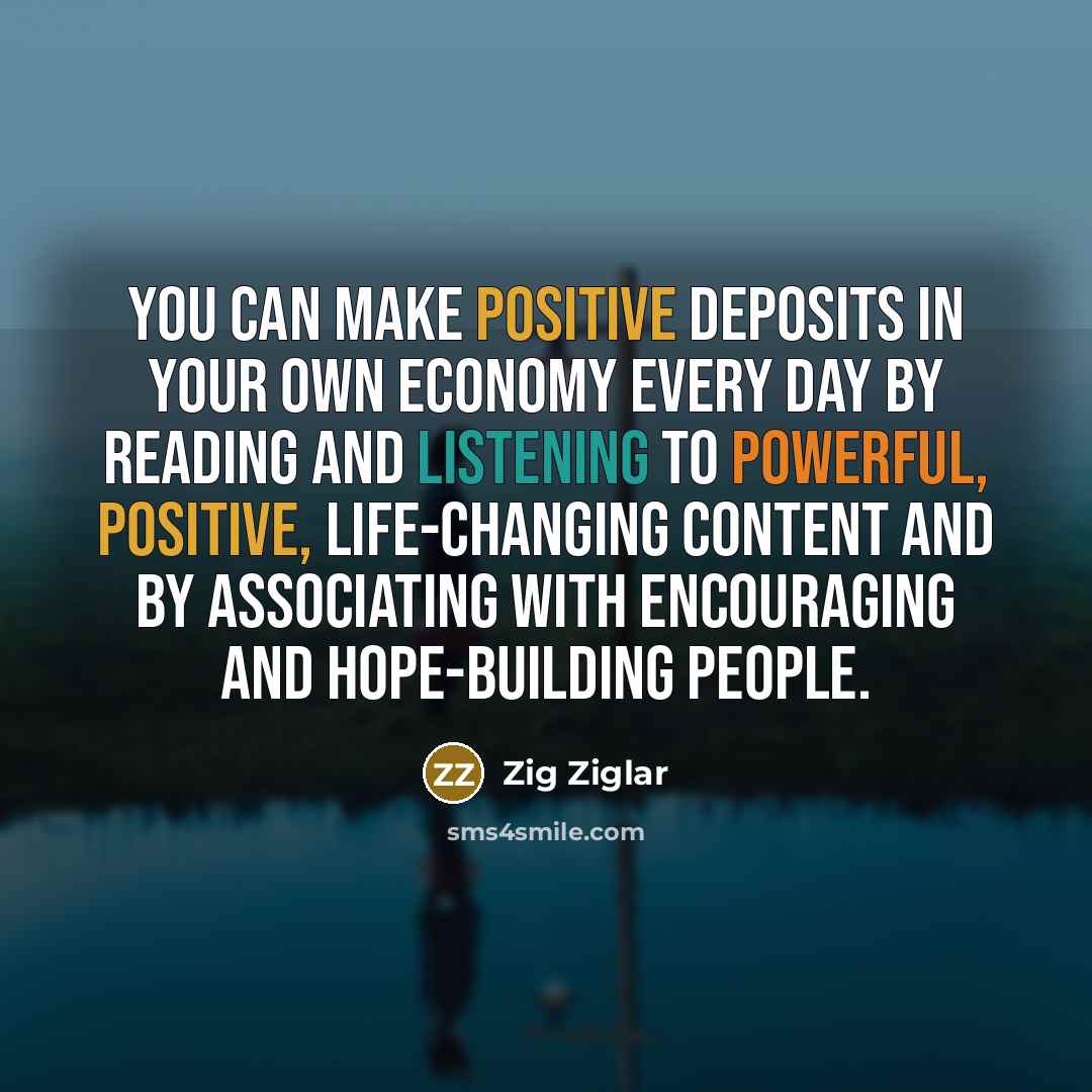 “You can make positive deposits in your own economy every…” quote by Zig Ziglar