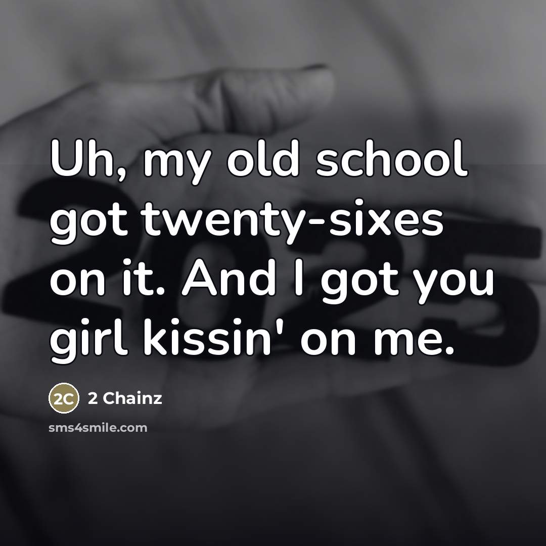 “Uh, my old school got twenty-sixes on it. And I…” quote by 2 Chainz