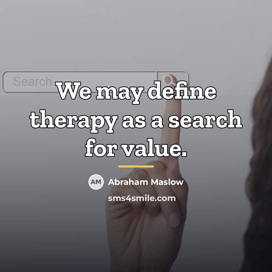 “We may define therapy as a search for value.…” quote by Abraham Maslow