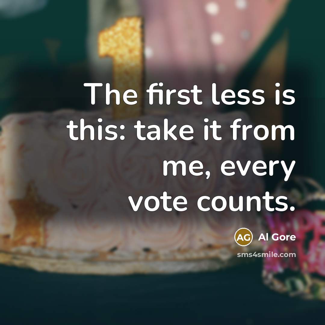 “The first less is this: take it from me, every vote counts.” quote by Al Gore