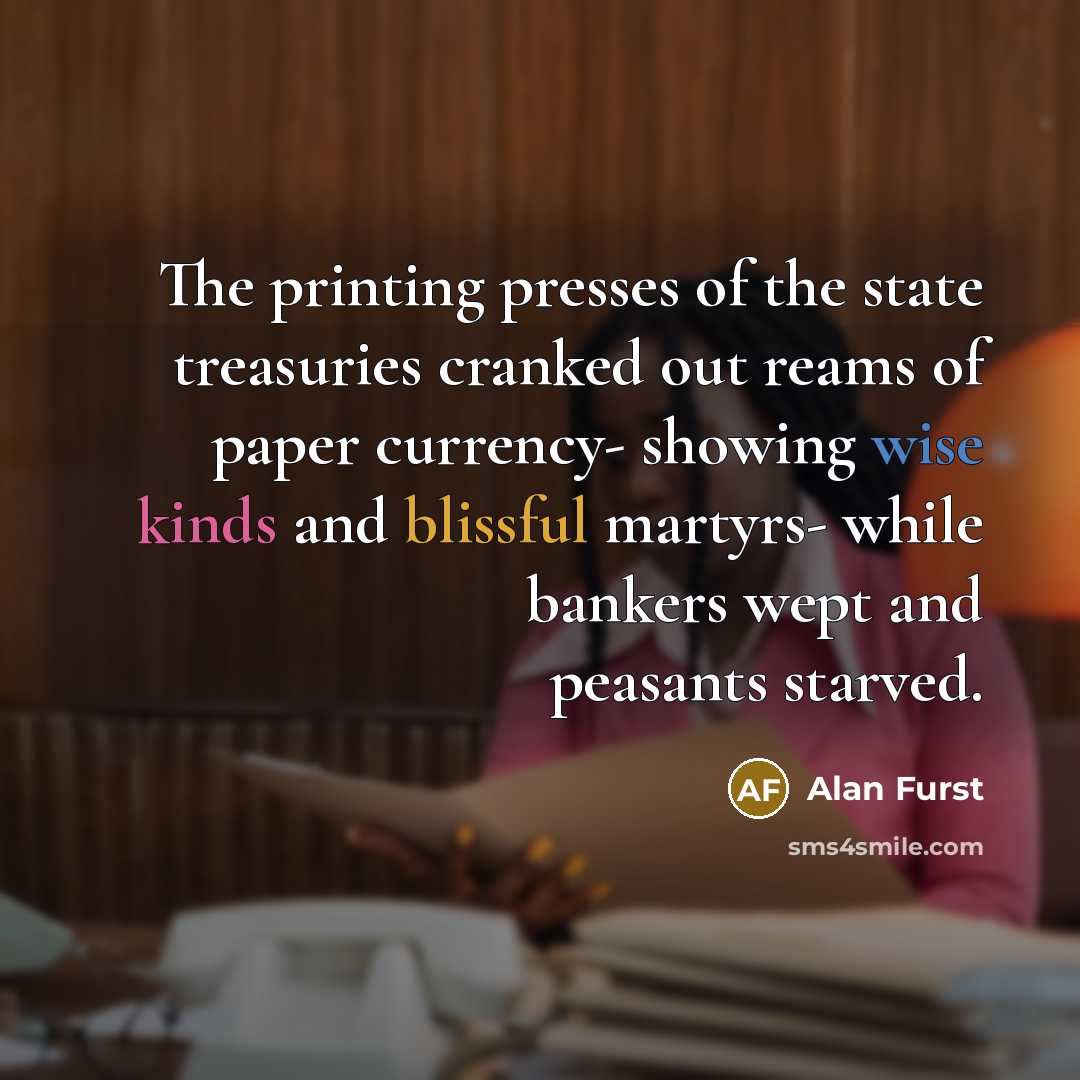 “The printing presses of the state treasuries cranked out reams…” quote by Alan Furst