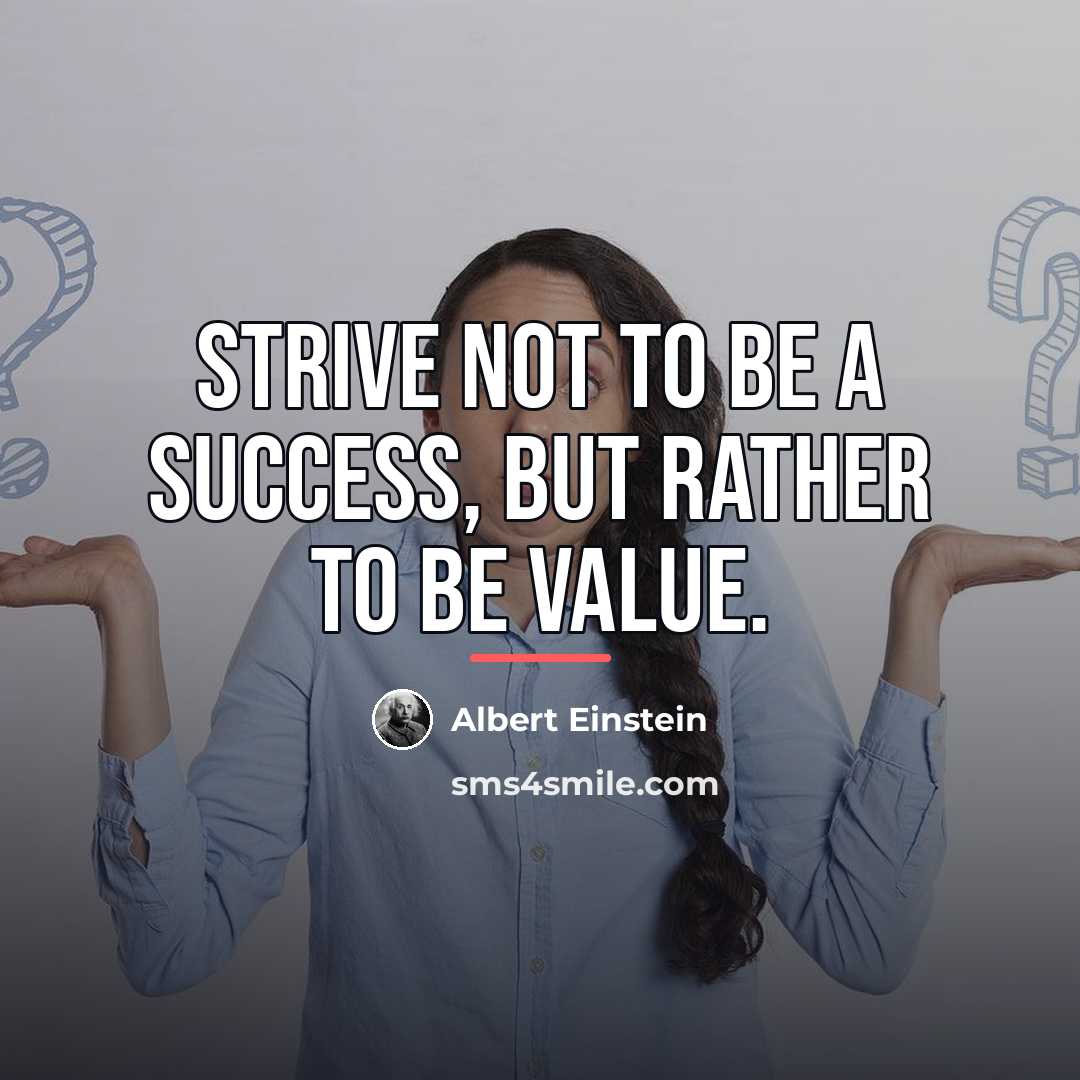 “Strive not to be a success, but rather to be…” quote by Albert Einstein
