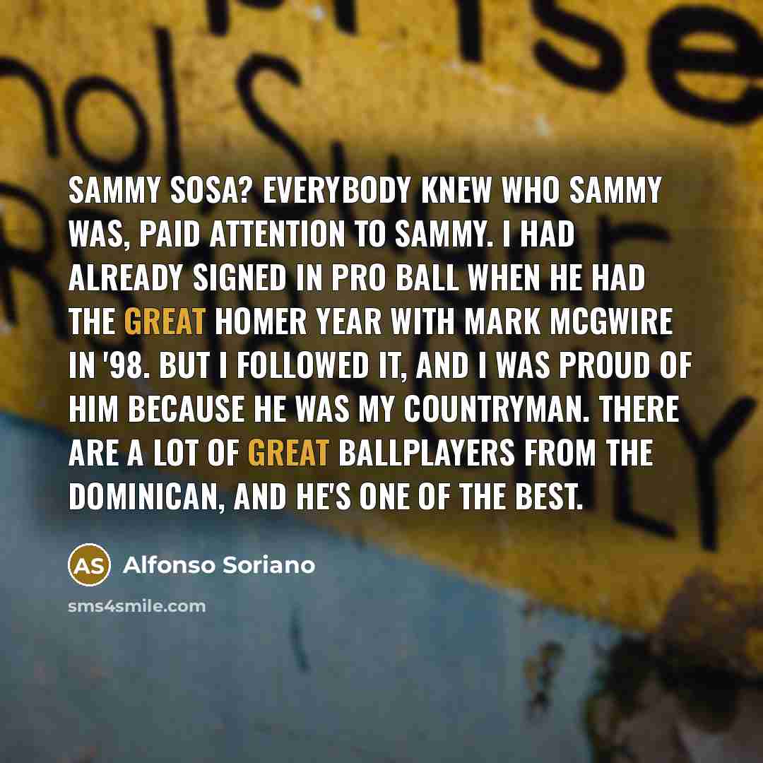 “Sammy Sosa? Everybody knew who Sammy was, paid attention to…” quote by Alfonso Soriano