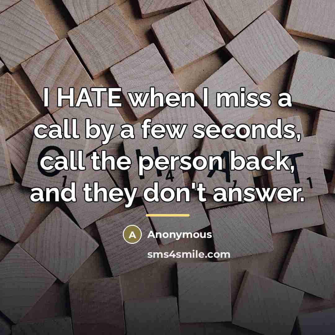 “I HATE when I miss a call by a few…” quote by Anonymous