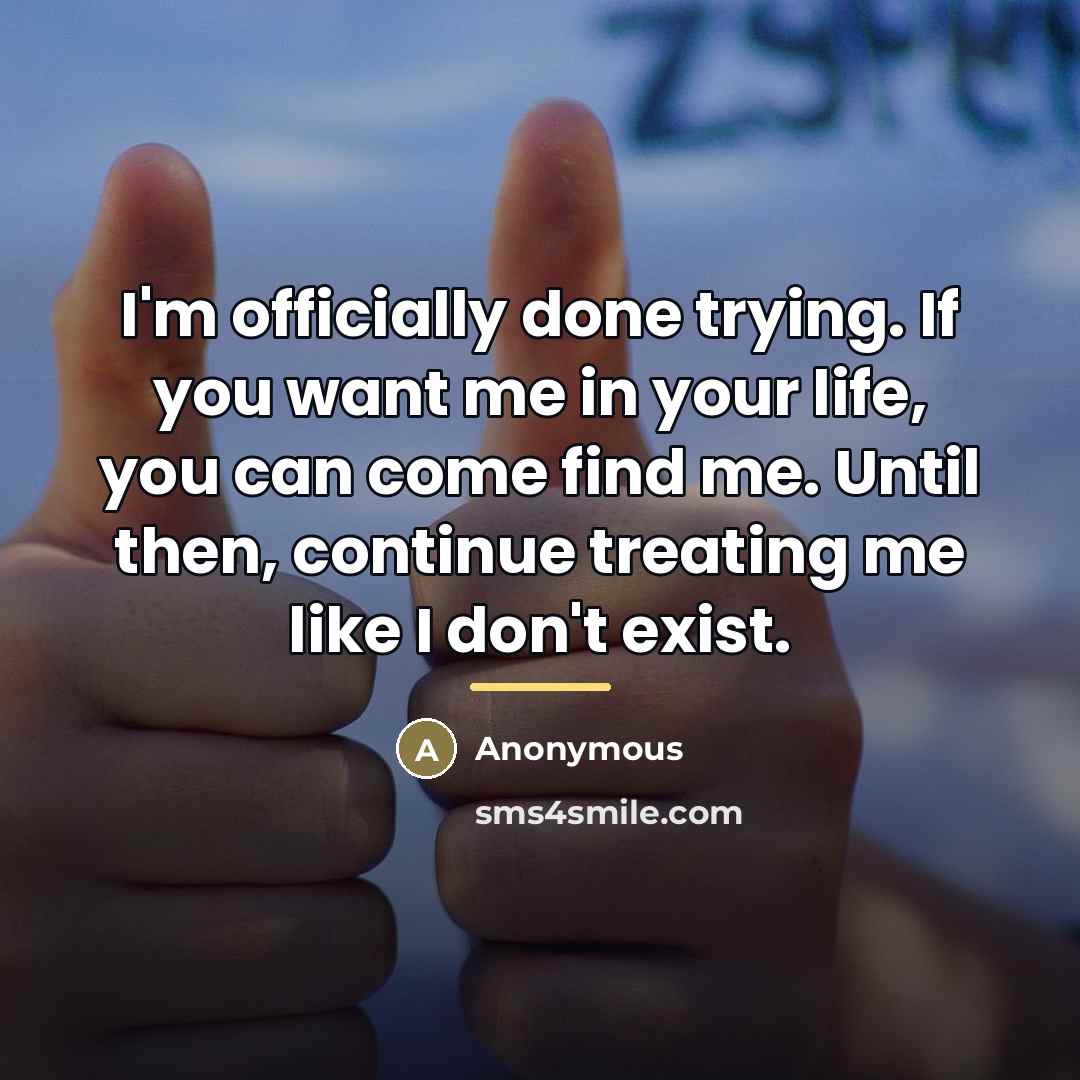 “I'm officially done trying. If you want me in your…” quote by Anonymous