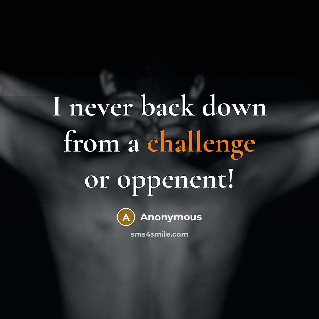 “I never back down from a challenge or oppenent!” quote by Anonymous