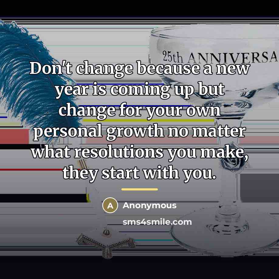 “Don't change because a new year is coming up but…” quote by Anonymous