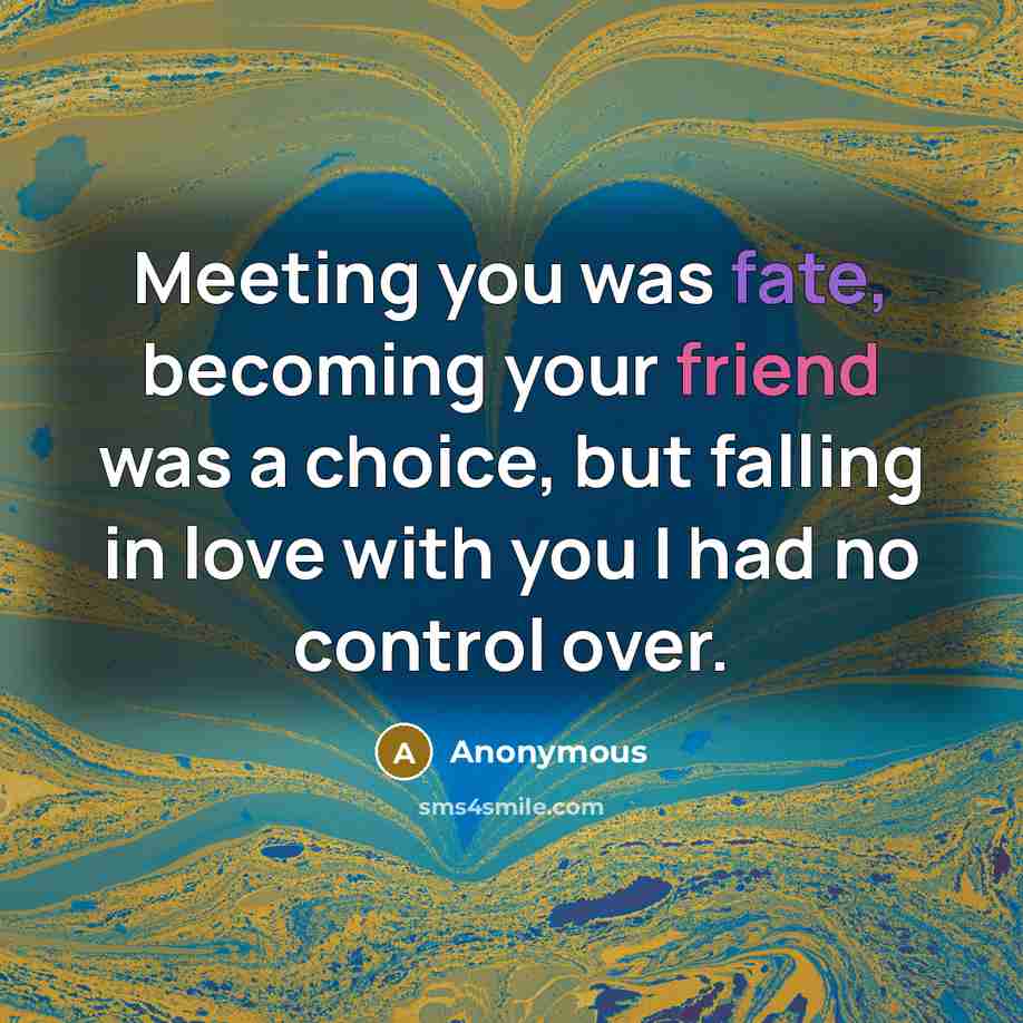 “Meeting you was fate, becoming your friend was a choice,…” quote by Anonymous